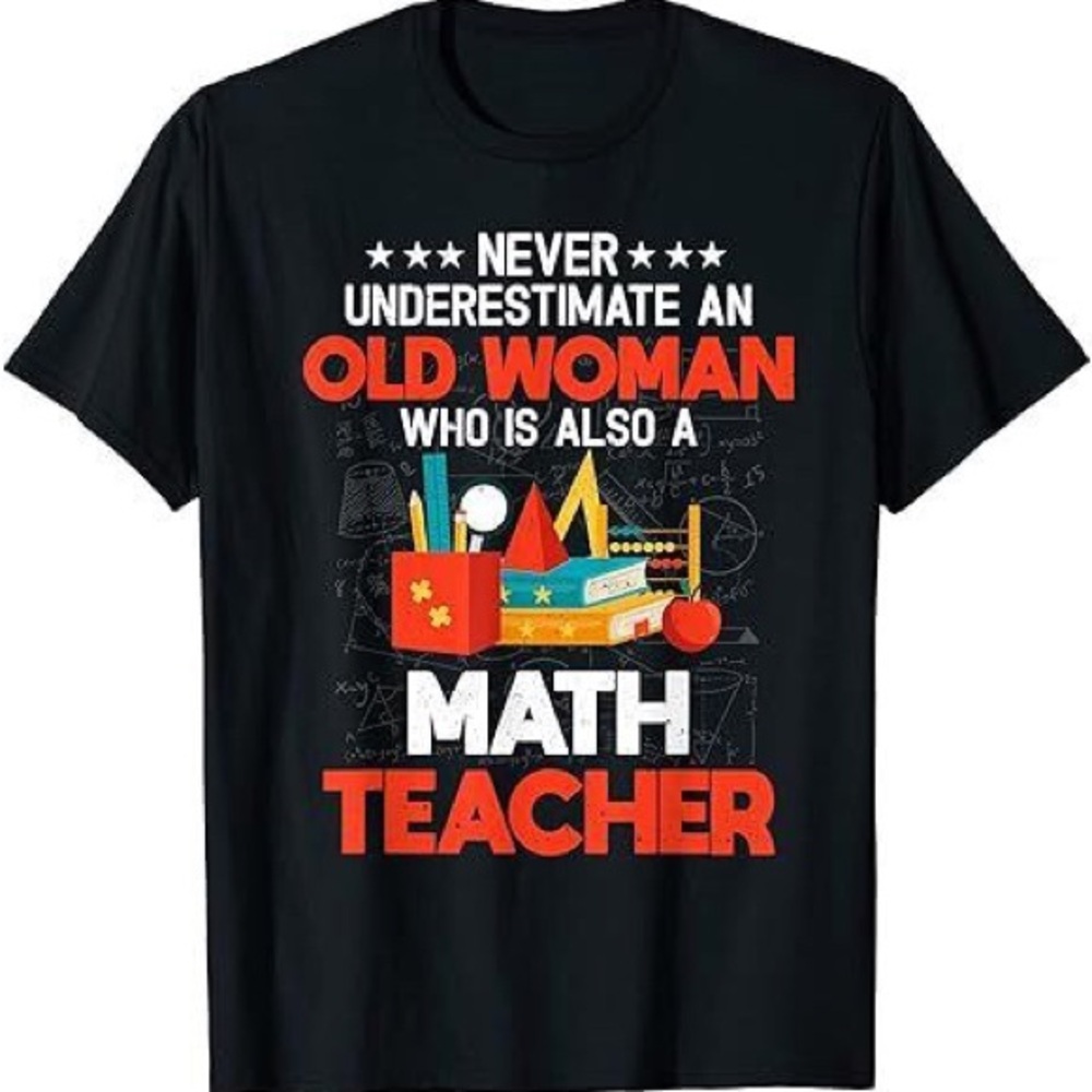 Never Underestimate An Old Woman Who Is Also A Math a teacher Shirt, Teacher Tee